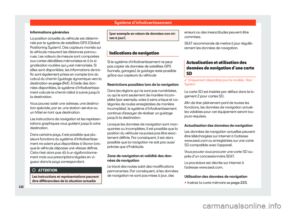 Seat Ateca 2020  Manuel du propriétaire (in French)  Système d’infodivertissement
Informations générales
L a position act
uelle du véhicule est détermi-
née par le système de satellites GPS (Global
Positioning System). Des capteurs montés sur
