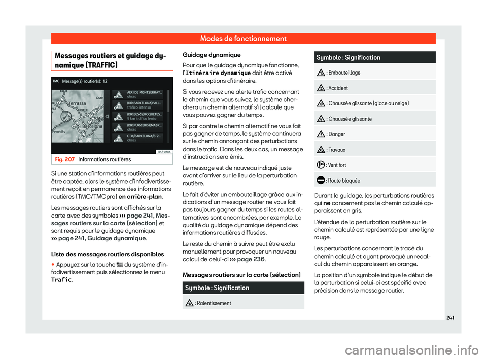 Seat Ateca 2020  Manuel du propriétaire (in French)  Modes de fonctionnement
Messages routiers et guidage dy-
namique (TRAFFIC) Fig. 207 
Informations routi