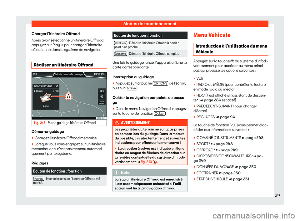 Seat Ateca 2020  Manuel du propriétaire (in French)  Modes de fonctionnement
Charger l’itinéraire Offroad
Apr ès av
oir sélectionné un itinéraire Offroad,
appuyez sur Play � pour charger l’itinéraire
sélectionné dans le système de naviga