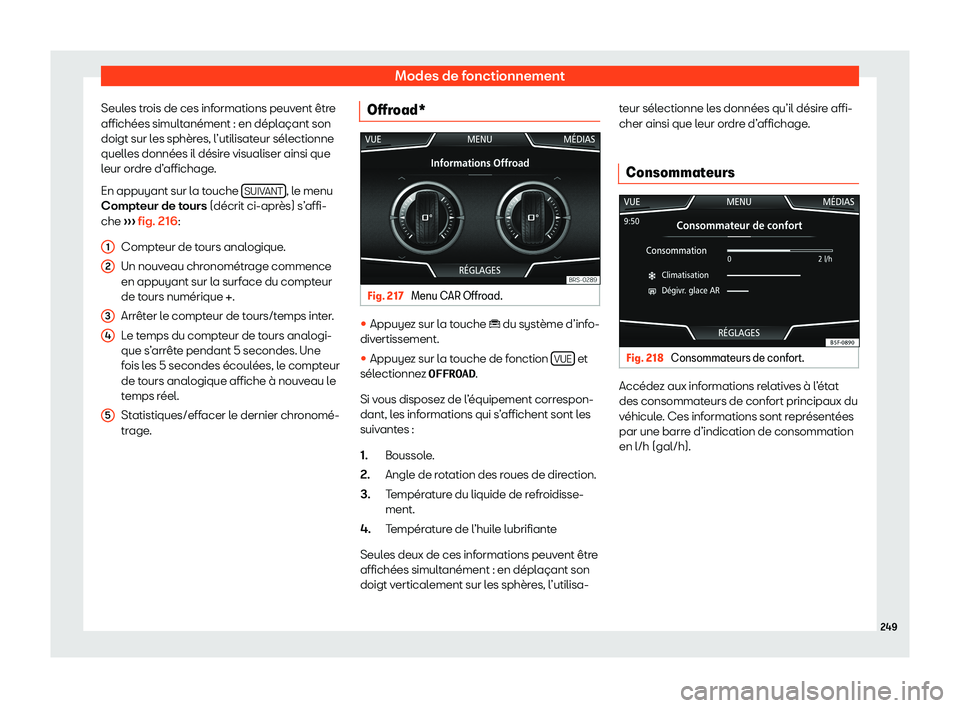 Seat Ateca 2020  Manuel du propriétaire (in French)  Modes de fonctionnement
Seules trois de ces informations peuvent être
affichées simult anément : en dépl
açant son
doigt sur les sphères, l’utilisateur sélectionne
quelles données il désire
