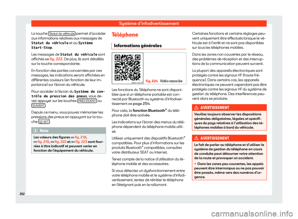 Seat Ateca 2020  Manuel du propriétaire (in French)  Système d’infodivertissement
La touche  Stat
ut du véhicule  permet d’accéder
aux inf ormations r
elatives aux messages de
�S�t�a�t�u�t� �d�u� �v�é�h�i�c�u�l�e  et au �S�y�s�t�è�m�e
�S�t�a�r�