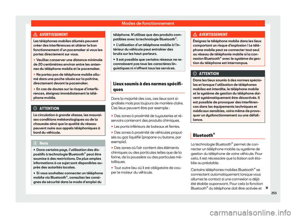 Seat Ateca 2020  Manuel du propriétaire (in French)  Modes de fonctionnement
AVERTISSEMENT
Les téléphones mobiles allumés peuvent
cr éer des int
erférences et altérer le bon
fonctionnement d’un pacemaker si vous les
portez directement sur vous.
