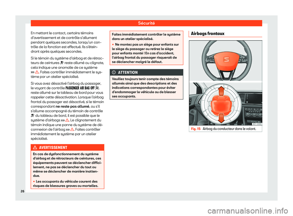 Seat Ateca 2020  Manuel du propriétaire (in French)  Sécurité
En mettant le contact, certains témoins
d’ av
ertissement et de contrôle s’allument
pendant quelques secondes, lorsqu’un con-
trôle de la fonction est effectué. Ils s’étein-
dr