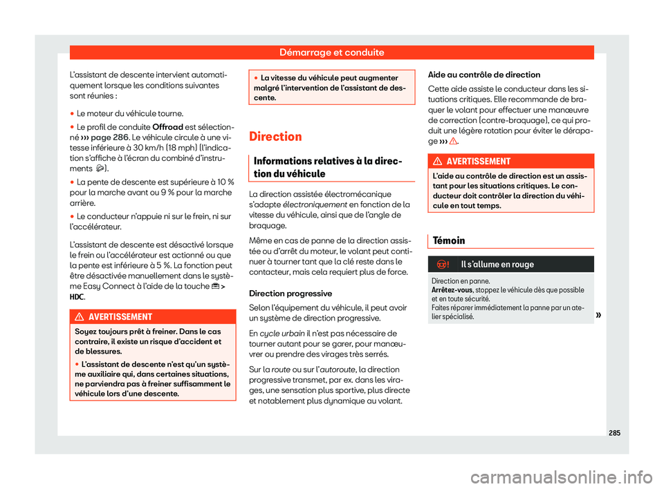 Seat Ateca 2020  Manuel du propriétaire (in French)  Démarrage et conduite
L’assistant de descente intervient automati-
quement l orsque l
es conditions suivantes
sont réunies :
