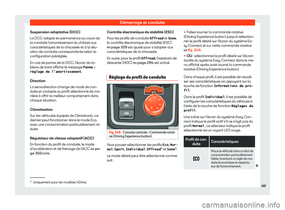 Seat Ateca 2020  Manuel du propriétaire (in French)  Démarrage et conduite
Suspension adaptative (DCC)
L a DCC adapt
e en permanence au cours de
la conduite l’amortissement du châssis aux
caractéristiques de la chaussée et à la situ-
ation de con