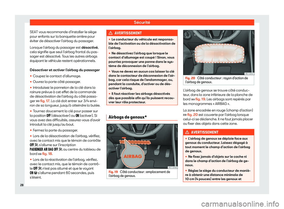 Seat Ateca 2020  Manuel du propriétaire (in French)  Sécurité
SEAT vous recommande d’installer le siège
pour enf ants sur l
a banquette arrière pour
éviter de désactiver l’airbag du passager.
Lorsque l’airbag du passager est désactivé,
cel