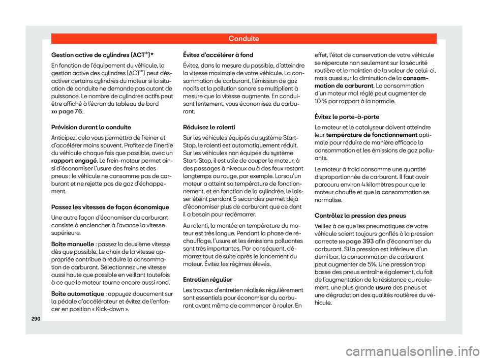 Seat Ateca 2020  Manuel du propriétaire (in French)  Conduite
Gestion active de cylindres (ACT ®
)*
En f onction de l
’équipement du véhicule, la
gestion active des cylindres (ACT ®
) peut dés-
activer certains cylindres du moteur si la situ-
ati