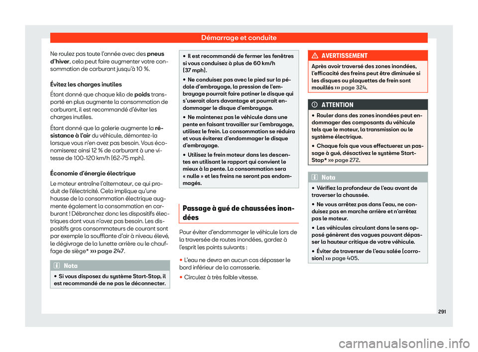 Seat Ateca 2020  Manuel du propriétaire (in French)  Démarrage et conduite
Ne roulez pas toute l’année avec des pneus
d’hiv er
, cela peut faire augmenter votre con-
sommation de carburant jusqu’à 10 %.
Évitez les charges inutiles
Étant donn