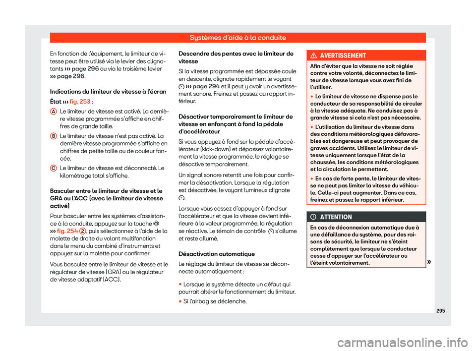 Seat Ateca 2020  Manuel du propriétaire (in French)  Systèmes d’aide à la conduite
En fonction de l’équipement, le limiteur de vi-
t esse peut êtr
e utilisé via le levier des cligno-
tants  ››› page 296 ou via le troisième levier
››