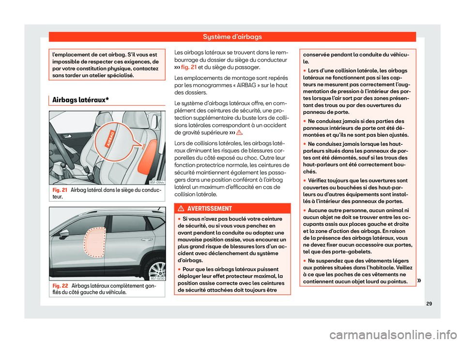 Seat Ateca 2020  Manuel du propriétaire (in French)  Système d’airbags
l’emplacement de cet airbag. S’il vous est
impossibl
e de r
especter ces exigences, de
par votre constitution physique, contactez
sans tarder un atelier spécialisé. Airbags 