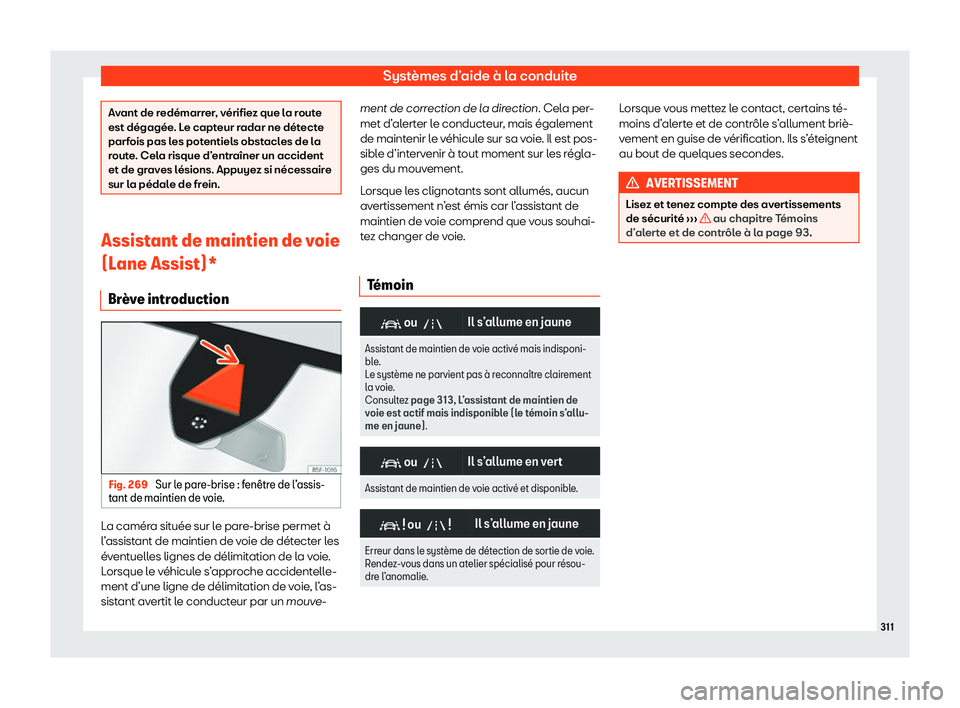 Seat Ateca 2020  Manuel du propriétaire (in French)  Systèmes d’aide à la conduite
Avant de redémarrer, vérifiez que la route
est dégagée
. L
e capteur radar ne détecte
parfois pas les potentiels obstacles de la
route. Cela risque d’entraîne
