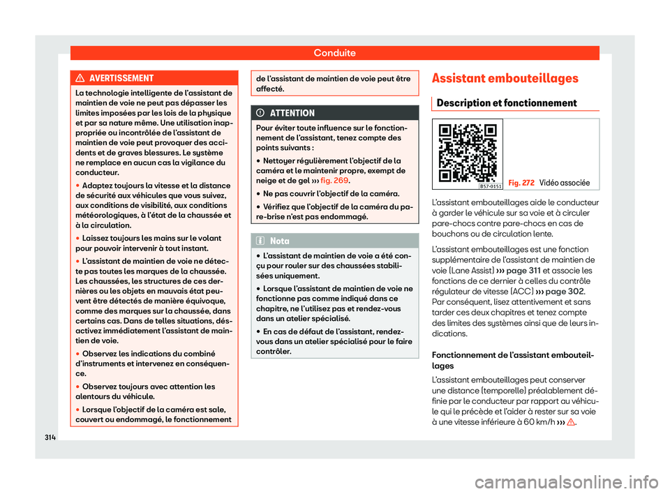 Seat Ateca 2020  Manuel du propriétaire (in French)  Conduite
AVERTISSEMENT
La technologie intelligente de l’assistant de
maintien de v oie ne peut pas dépasser l
es
limites imposées par les lois de la physique
et par sa nature même. Une utilisatio