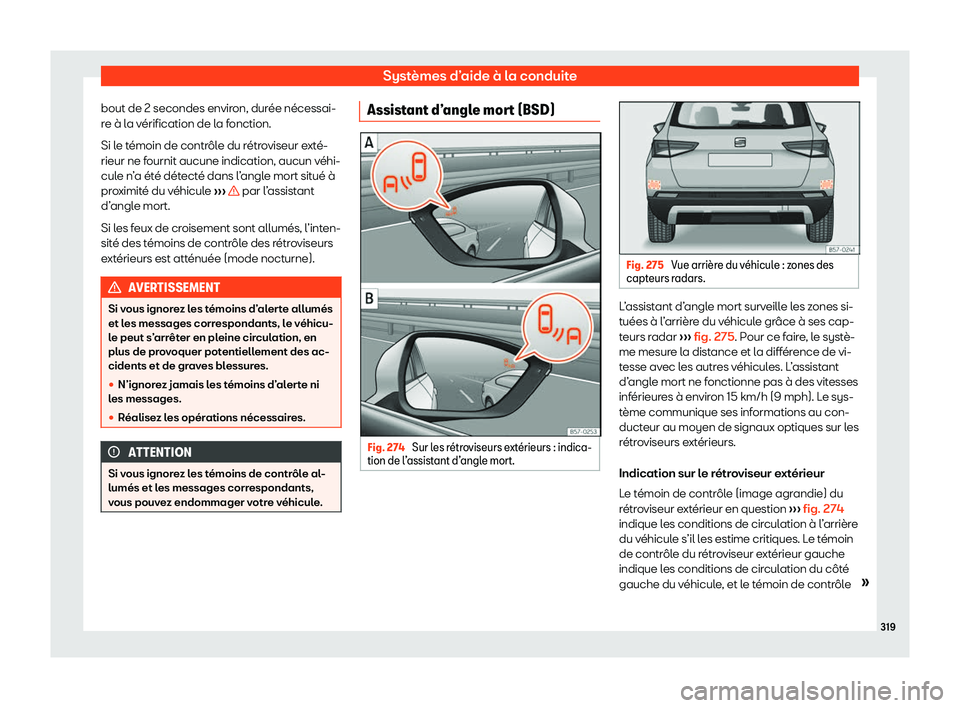 Seat Ateca 2020  Manuel du propriétaire (in French)  Systèmes d’aide à la conduite
bout de 2 secondes environ, durée nécessai-
r e à l
a vérification de la fonction.
Si le témoin de contrôle du rétroviseur exté-
rieur ne fournit aucune indic