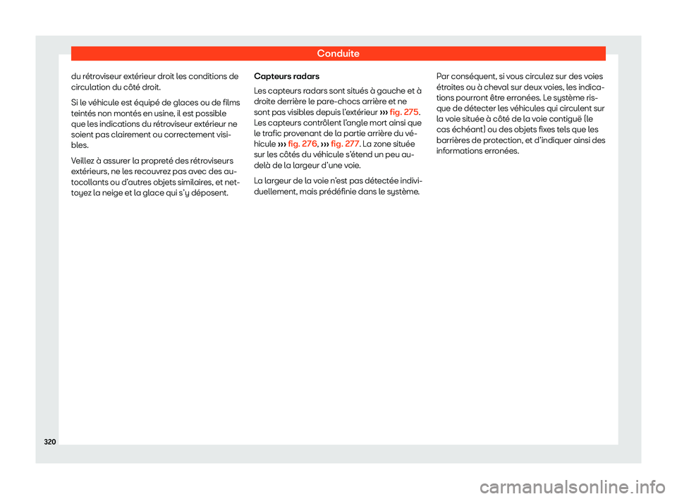 Seat Ateca 2020  Manuel du propriétaire (in French)  Conduite
du rétroviseur extérieur droit les conditions de
cir cul
ation du côté droit.
Si le véhicule est équipé de glaces ou de films
teintés non montés en usine, il est possible
que les ind