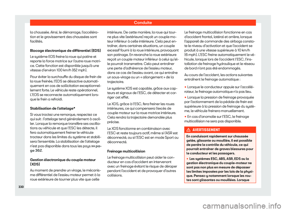 Seat Ateca 2020  Manuel du propriétaire (in French)  Conduite
la chaussée. Ainsi, le démarrage, l’accéléra-
tion et l e gr
avissement des chaussées sont
facilités.
Blocage électronique de différentiel (EDS)
Le système EDS freine la roue qui p
