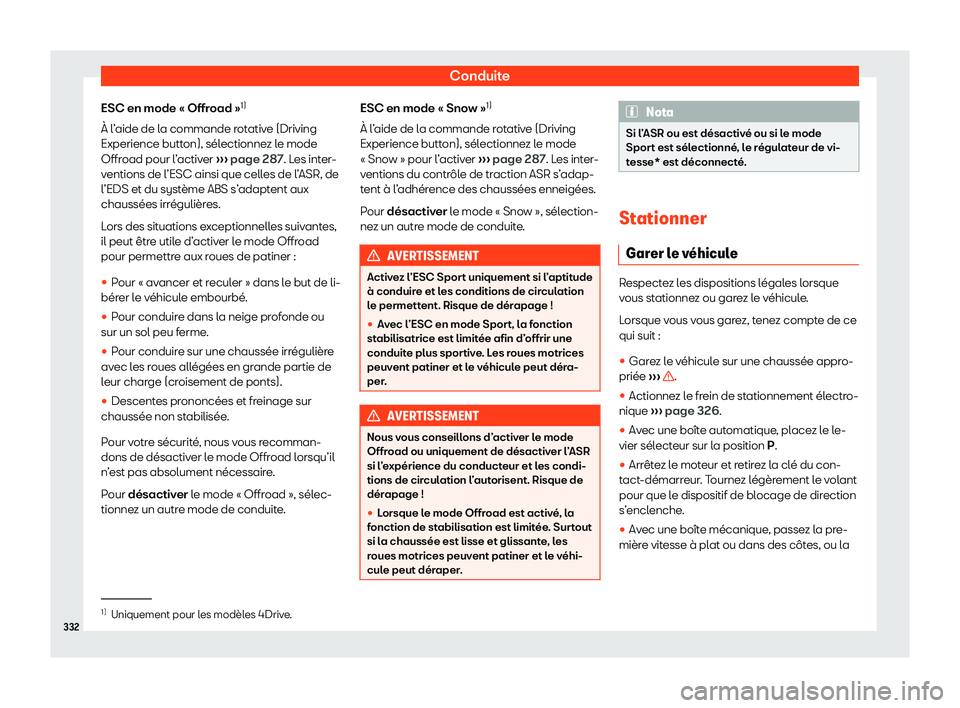 Seat Ateca 2020  Manuel du propriétaire (in French)  Conduite
ESC en mode « Offroad » 1)
À l ’
aide de la commande rotative (Driving
Experience button), sélectionnez le mode
Offroad pour l’activer  ››› page 287. Les inter-
ventions de l’