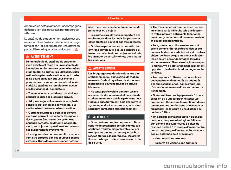 Seat Ateca 2020  Manuel du propriétaire (in French)  Conduite
arrière et les côtés s’affichent accompagnés
de l a position des obst
acles par rapport au
véhicule.
Le système de stationnement assisté est sou-
mis à certaines limitations inhére