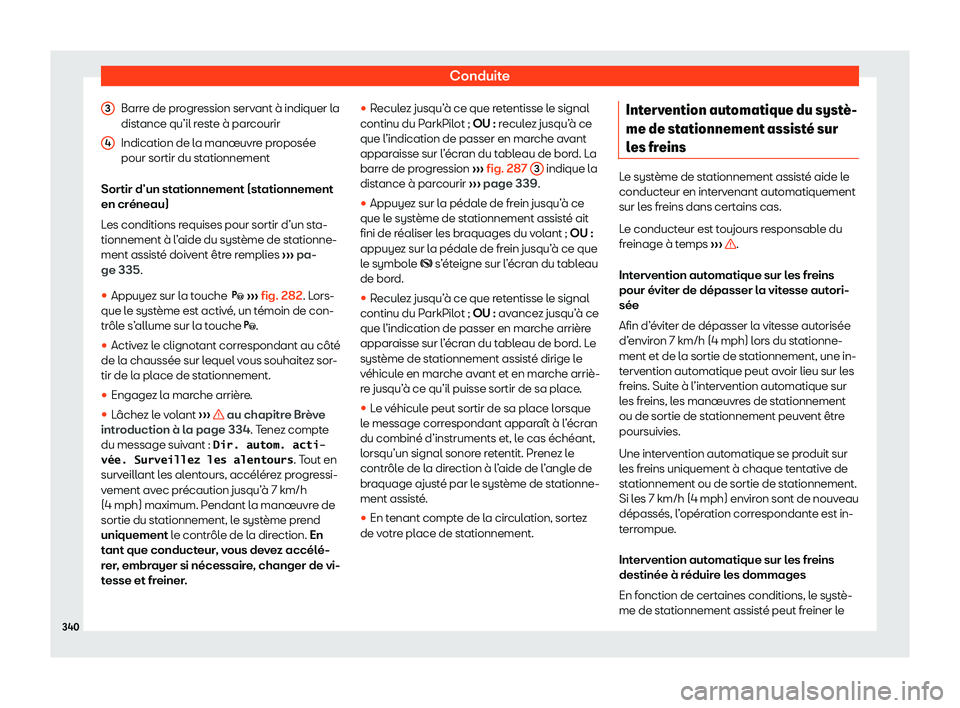 Seat Ateca 2020  Manuel du propriétaire (in French)  Conduite
Barre de progression servant à indiquer la
dist ance qu’il r
este à parcourir
Indication de la manœuvre proposée
pour sortir du stationnement
Sortir d’un stationnement (stationnement
