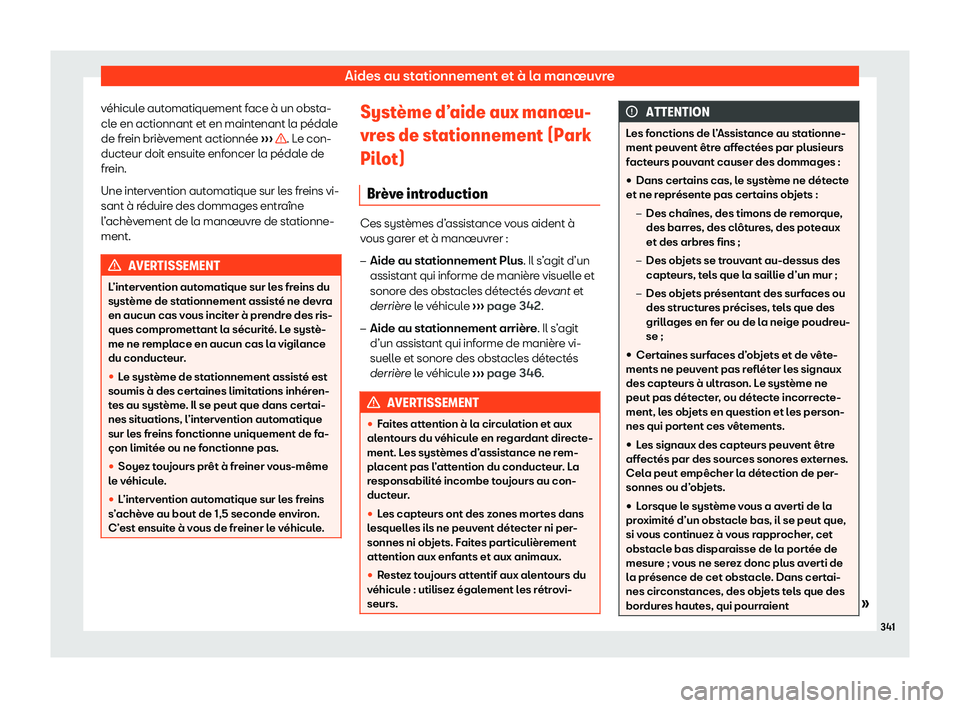 Seat Ateca 2020  Manuel du propriétaire (in French)  Aides au stationnement et à la manœuvre
véhicule automatiquement face à un obsta-
cl e en actionnant et en maint
enant la pédale
de frein brièvement actionnée  ›››  . Le con-
duct eur doi