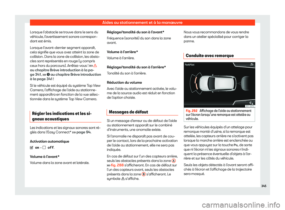 Seat Ateca 2020  Manuel du propriétaire (in French)  Aides au stationnement et à la manœuvre
Lorsque l’obstacle se trouve dans le sens du
v éhicul
e, l’avertissement sonore correspon-
dant est émis.
Lorsque l’avant-dernier segment apparaît,
c