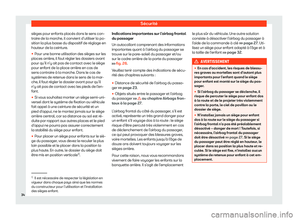 Seat Ateca 2020  Manuel du propriétaire (in French)  Sécurité
sièges pour enfants placés dans le sens con-
tr air
e de la marche, il convient d’utiliser la po-
sition la plus basse du dispositif de réglage en
hauteur de la ceinture.
