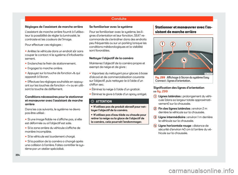 Seat Ateca 2020  Manuel du propriétaire (in French)  Conduite
Réglages de l’assistant de marche arrière
L ’
assistant de marche arrière fournit à l’utilisa-
teur la possibilité de régler la luminosit