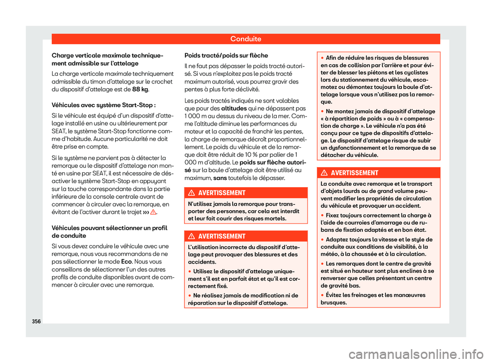 Seat Ateca 2020  Manuel du propriétaire (in French)  Conduite
Charge verticale maximale technique-
ment admissibl e sur l
’attelage
La charge verticale maximale techniquement
admissible du timon d’attelage sur le crochet
du dispositif d’attelage e