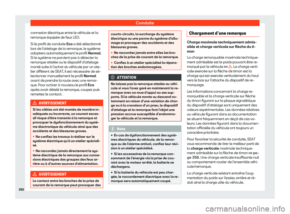 Seat Ateca 2020  Manuel du propriétaire (in French)  Conduite
connexion électrique entre le véhicule et la
r emor
que équipée de feux LED.
Si le profil de conduite Eco a été sélectionné
lors de l’attelage de la remorque, le système
adoptera a