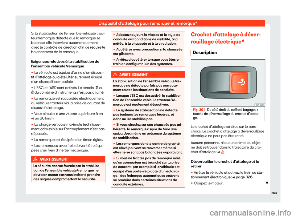 Seat Ateca 2020  Manuel du propriétaire (in French)  Dispositif d’attelage pour remorque et remorque*
Si la stabilisation de l’ensemble véhicule trac-
t eur/r
emorque détecte que la remorque se
balance, elle intervient automatiquement
avec le cont