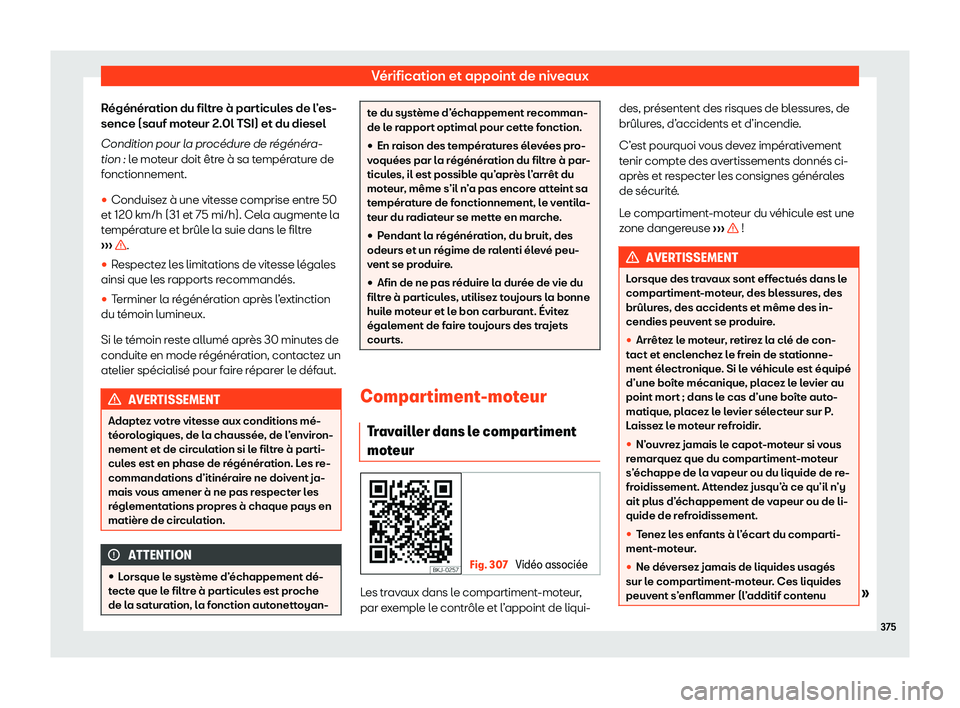 Seat Ateca 2020  Manuel du propriétaire (in French)  Vérification et appoint de niveaux
Régénération du filtre à particules de l’es-
sence (sauf mot eur 2.
0l TSI) et du diesel
Condition pour la proc