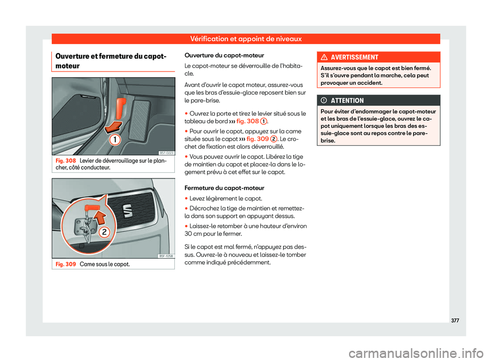 Seat Ateca 2020  Manuel du propriétaire (in French)  Vérification et appoint de niveaux
Ouverture et fermeture du capot-
mot eur Fig. 308 
Levier de d