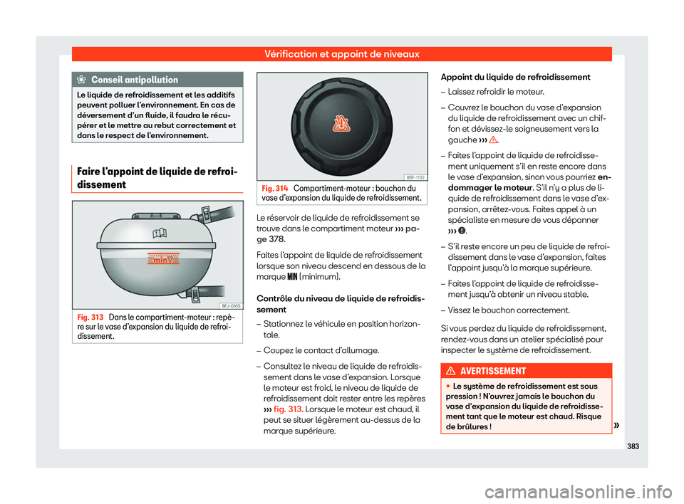 Seat Ateca 2020  Manuel du propriétaire (in French)  Vérification et appoint de niveaux
Conseil antipollution
Le liquide de refroidissement et les additifs
peuv ent polluer l
’environnement. En cas de
déversement d’un fluide, il faudra le récu-
p