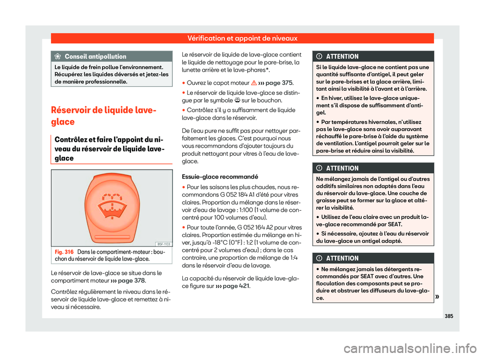 Seat Ateca 2020  Manuel du propriétaire (in French)  Vérification et appoint de niveaux
Conseil antipollution
Le liquide de frein pollue l’environnement.
R écupér
ez les liquides déversés et jetez-les
de manière professionnelle. R