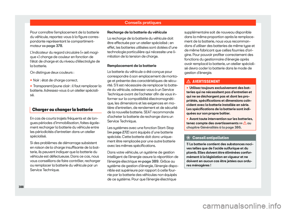 Seat Ateca 2020  Manuel du propriétaire (in French)  Conseils pratiques
Pour connaître l’emplacement de la batterie
du v éhicul
e, reportez-vous à la figure corres-
pondante représentant le compartiment-
moteur  ››› page 378.
L’indicateur 