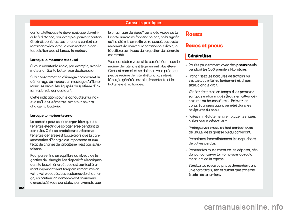 Seat Ateca 2020  Manuel du propriétaire (in French)  Conseils pratiques
confort, telles que le déverrouillage du véhi-
cul e à dist
ance, par exemple, peuvent parfois
être indisponibles. Les fonctions confort se-
ront réactivées lorsque vous mette