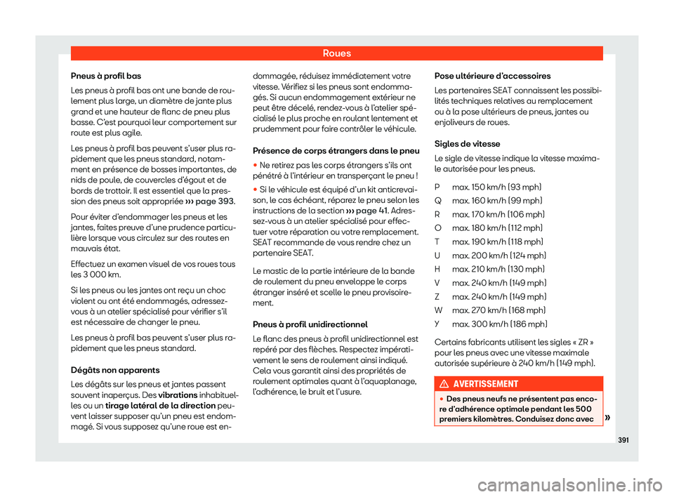 Seat Ateca 2020  Manuel du propriétaire (in French)  Roues
Pneus à profil bas
L es pneus à pr
ofil bas ont une bande de rou-
lement plus large, un diamètre de jante plus
grand et une hauteur de flanc de pneu plus
basse. C’est pourquoi leur comporte
