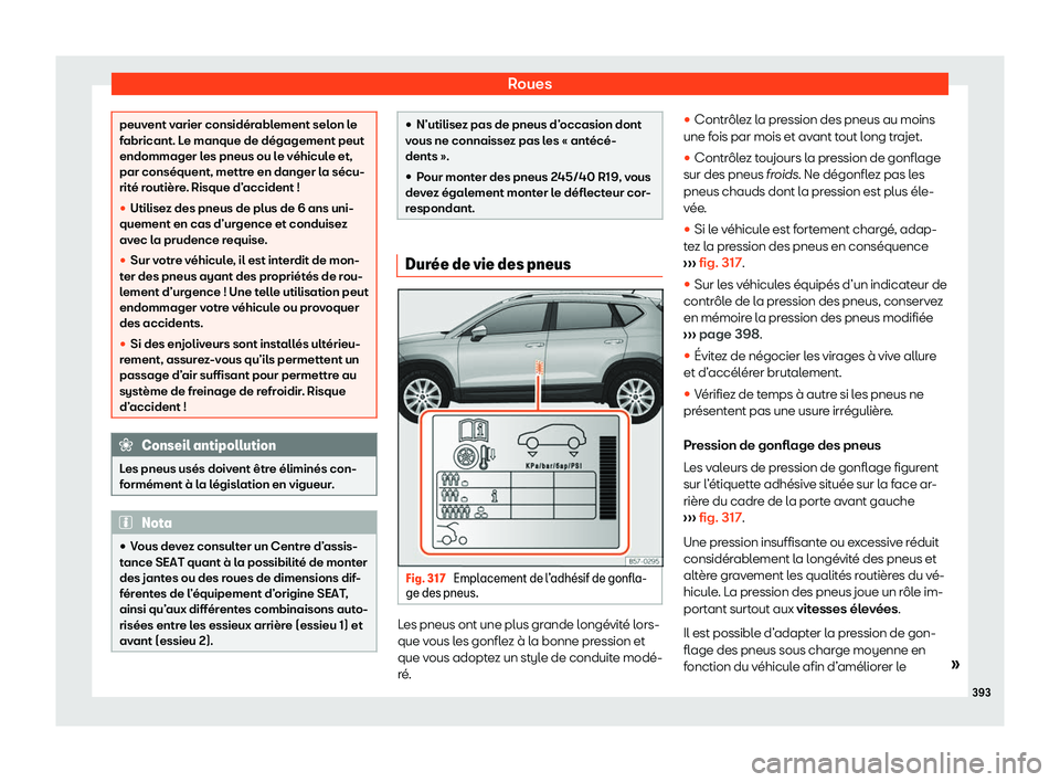 Seat Ateca 2020  Manuel du propriétaire (in French)  Roues
peuvent varier considérablement selon le
f
abricant. L
e manque de dégagement peut
endommager les pneus ou le véhicule et,
par conséquent, mettre en danger la sécu-
rité routière. Risque 