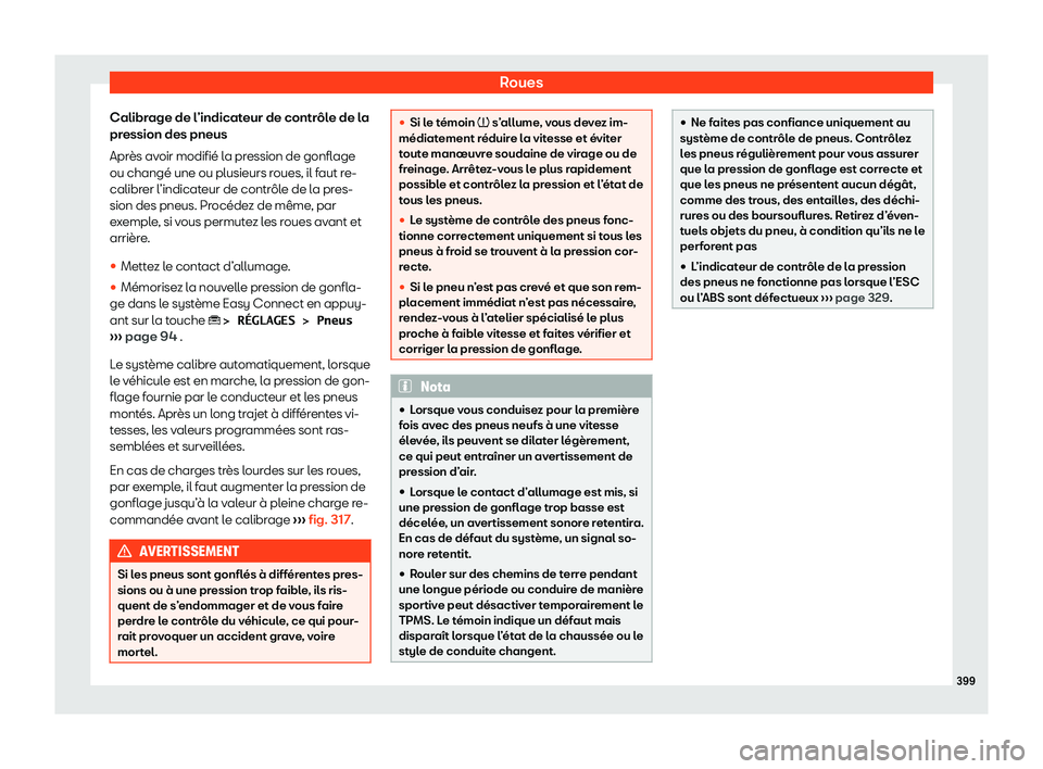 Seat Ateca 2020  Manuel du propriétaire (in French)  Roues
Calibrage de l’indicateur de contrôle de la
pr ession des pneus
Apr
ès avoir modifié la pression de gonflage
ou changé une ou plusieurs roues, il faut re-
calibrer l’indicateur de contr