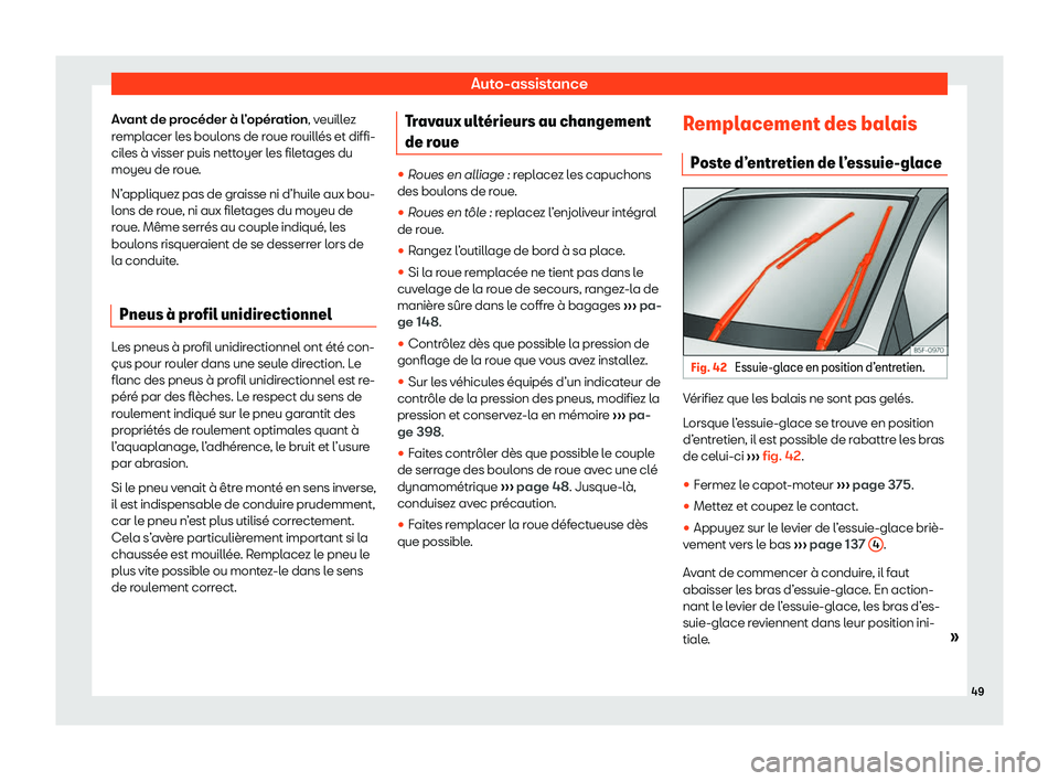 Seat Ateca 2020  Manuel du propriétaire (in French)  Auto-assistance
Avant de procéder à l’opération, v euill
ez
remplacer les boulons de roue rouillés et diffi-
ciles à visser puis nettoyer les filetages du
moyeu de roue.
N’appliquez pas de gr