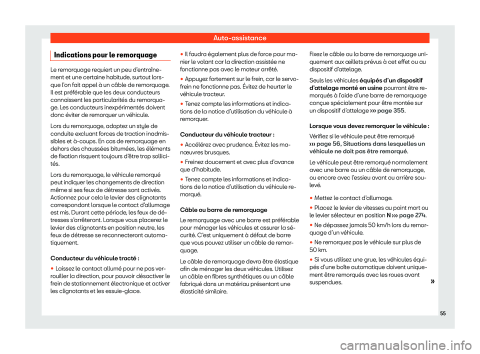 Seat Ateca 2020  Manuel du propriétaire (in French)  Auto-assistance
Indications pour le remorquage Le remorquage requiert un peu d’entraîne-
ment et une cert
aine habit
ude, surtout lors-
que l’on fait appel à un câble de remorquage.
Il est pré