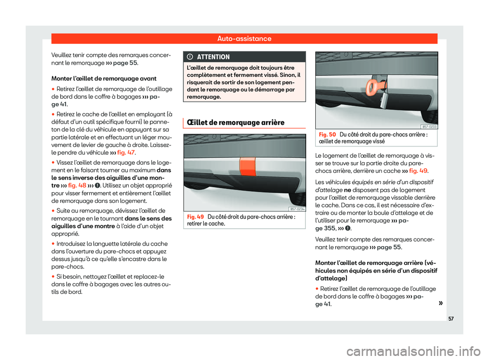 Seat Ateca 2020  Manuel du propriétaire (in French)  Auto-assistance
Veuillez tenir compte des remarques concer-
nant l e r
emorquage  ››› page 55.
Monter l’œillet de remorquage avant
