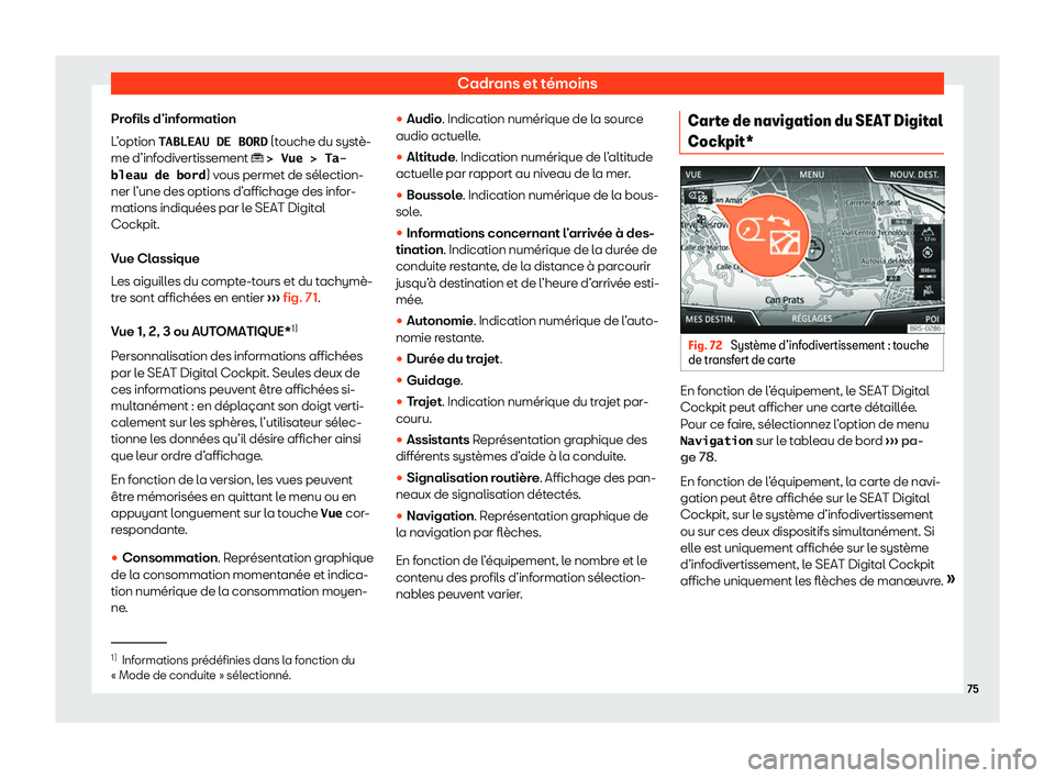 Seat Ateca 2020  Manuel du propriétaire (in French)  Cadrans et témoins
Profils d’information
L ’
option �T�A�B�L�E�A�U� �D�E� �B�O�R�D  (touche du systè-
me d’infodivertissement � �>� �V�u�e� �>� �T�a�-
�b�l�e�a�u� �d�e� �b�o�r�d ) vous perm
