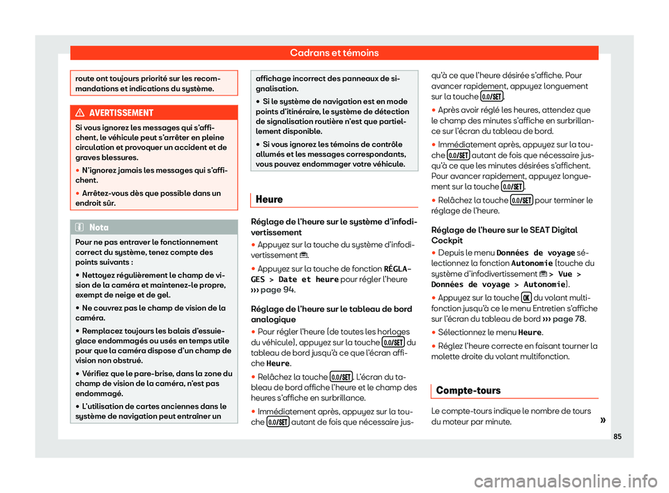 Seat Ateca 2020  Manuel du propriétaire (in French)  Cadrans et témoins
route ont toujours priorité sur les recom-
mandations et indications du syst
ème
.AVERTISSEMENT
Si vous ignorez les messages qui s’affi-
chent, l e v

éhicule peut s’arrête
