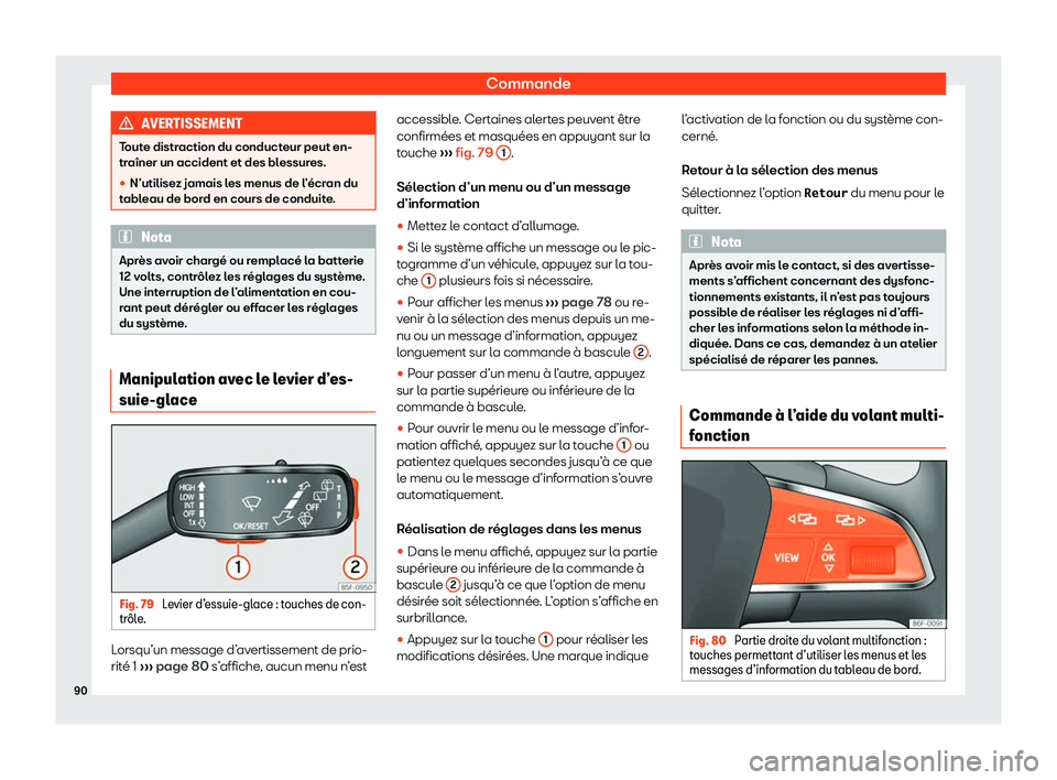 Seat Ateca 2020  Manuel du propriétaire (in French)  Commande
AVERTISSEMENT
Toute distraction du conducteur peut en-
tr aîner un accident et des bl
essures.

