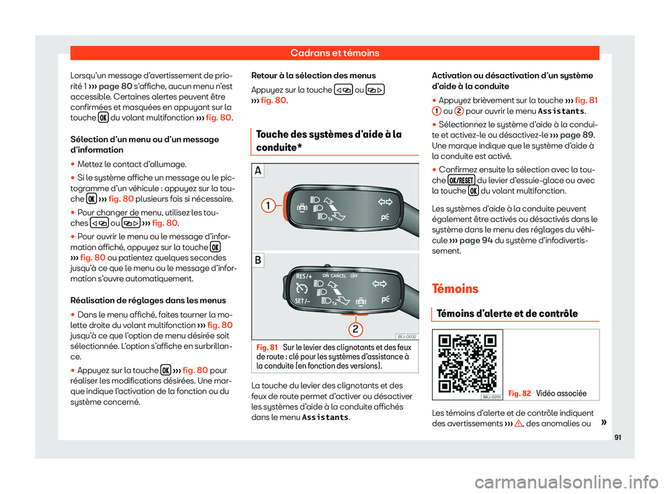 Seat Ateca 2020  Manuel du propriétaire (in French)  Cadrans et témoins
Lorsqu’un message d’avertissement de prio-
rit é 1 
›
›› page 80 s’affiche, aucun menu n’est
accessible. Certaines alertes peuvent être
confirmées et masquées en 