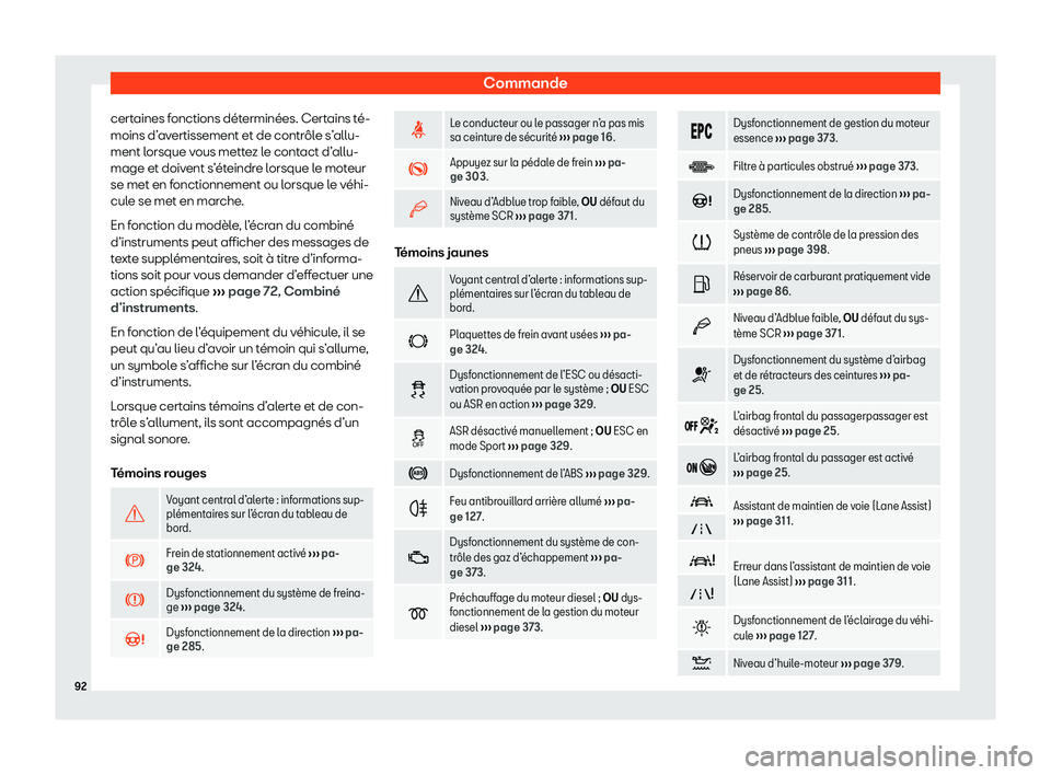 Seat Ateca 2020  Manuel du propriétaire (in French)  Commande
certaines fonctions déterminées. Certains té-
moins d’ av
ertissement et de contrôle s’allu-
ment lorsque vous mettez le contact d’allu-
mage et doivent s’éteindre lorsque le mot