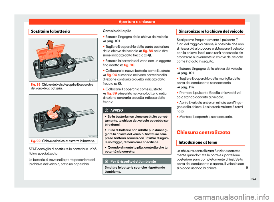 Seat Ateca 2020  Manuale del proprietario (in Italian) Apertura e chiusura
Sostituire la batteria Fig. 89
Chiave del veicolo: aprire il coperchio
del v ano dell
a batteria. Fig. 90
Chiave del veicolo: estrarre la batteria. SEAT consiglia di sostituire la 