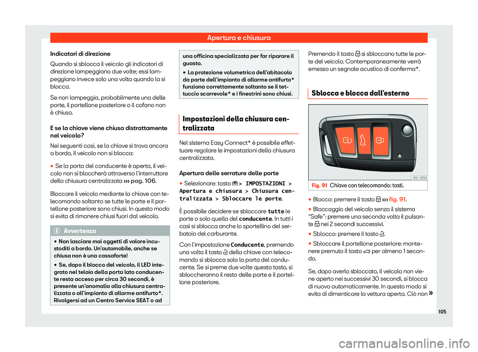 Seat Ateca 2020  Manuale del proprietario (in Italian) Apertura e chiusura
Indicatori di direzione
Quando si sbl occa il v
eicolo gli indicatori di
direzione lampeggiano due volte; essi lam-
peggiano invece solo una volta quando la si
blocca.
Se non lampe