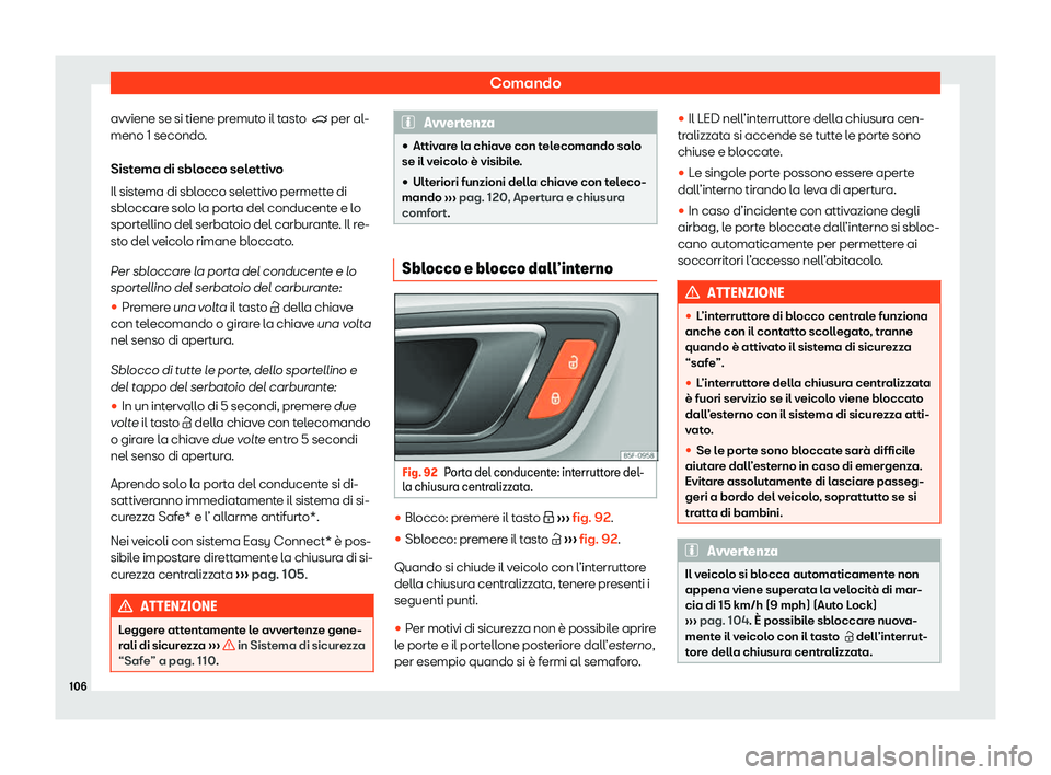 Seat Ateca 2020  Manuale del proprietario (in Italian) Comando
avviene se si tiene premuto il tasto  �q per al -
meno 1 secondo .
Sistema di sblocco selettivo
Il sistema di sblocco selettivo permette di
sbloccare solo la porta del conducente e lo
sportell