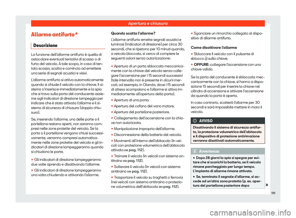 Seat Ateca 2020  Manuale del proprietario (in Italian) Apertura e chiusura
Allarme antifurto* Descrizione La funzione dell’allarme antifurto è quella di
ost
acol
are eventuali tentativi di scasso o di
furto del veicolo. A tale scopo, in caso di ten-
ta